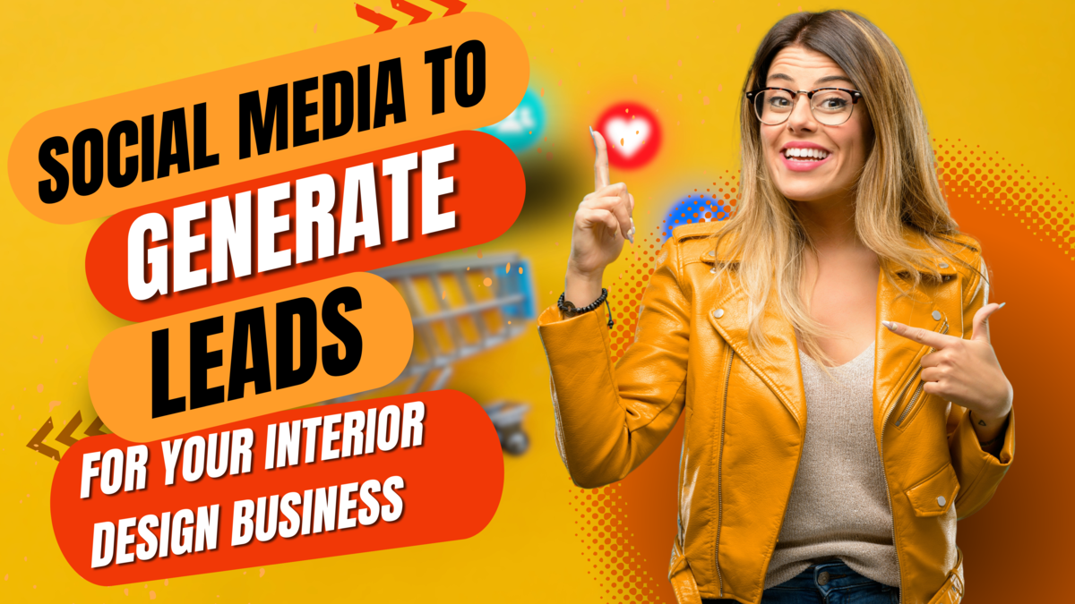 How to Use Social Media to Generate Leads for Your Interior Design Business